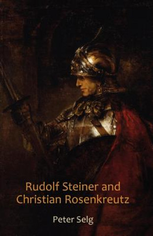 Kniha Rudolf Steiner and Christian Rosenkreutz Peter Selg