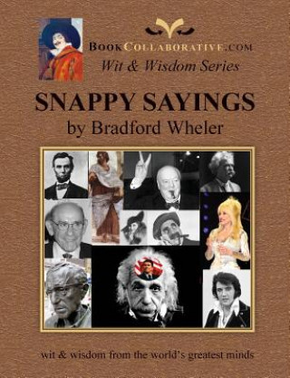 Könyv Snappy Sayings Wit & Wisdom from the World's Greatest Minds Bradford Grdon Wheler
