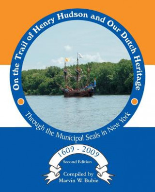 Kniha On the Trail of Henry Hudson and Our Dutch Heritage Through the Municipal Seals in New York, 1609 to 2009 Marvin W. Bubie