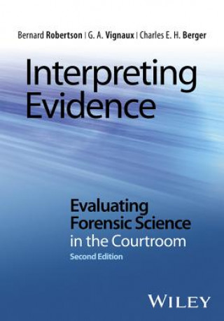 Könyv Interpreting Evidence - Evaluating Forensic Science in the Courtroom 2e Bernard Robertson