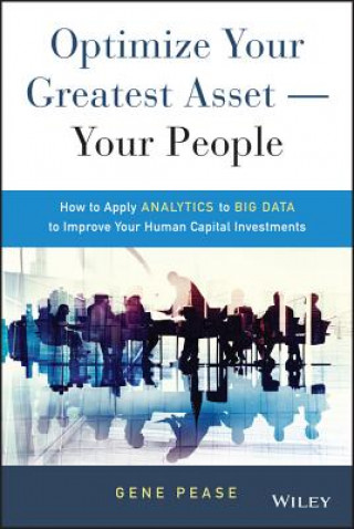 Kniha Optimize Your Greatest Asset -- Your People - How to Apply Analytics to Big Data to Improve Your Human Capital Investments Gene Pease