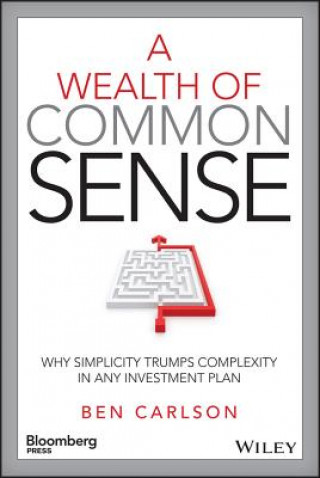 Könyv Wealth of Common Sense - Why Simplicity Trumps Complexity in Any Investment Plan Ben Carlson