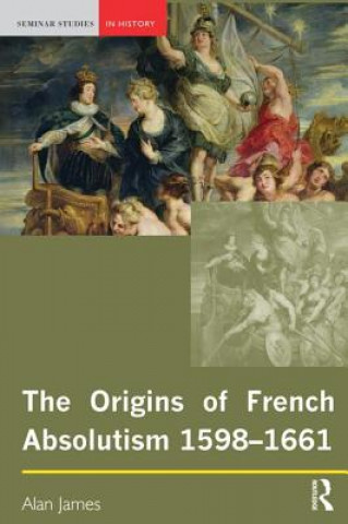 Kniha Origins of French Absolutism, 1598-1661 Alan James