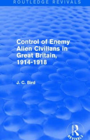 Libro Control of Enemy Alien Civilians in Great Britain, 1914-1918 (Routledge Revivals) J. C. Bird