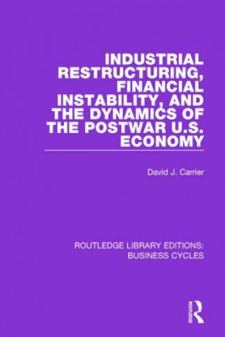 Książka Industrial Restructuring, Financial Instability and the Dynamics of the Postwar US Economy (RLE: Business Cycles) David J. Carrier