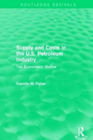 Carte Supply and Costs in the U.S. Petroleum Industry (Routledge Revivals) Franklin M. Fisher