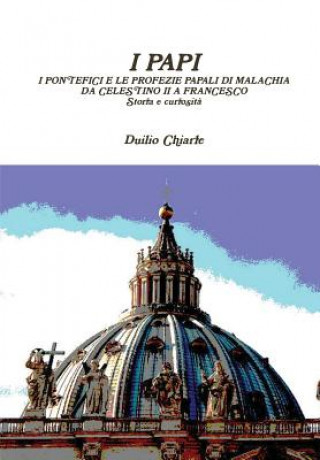 Książka I Papi - I Pontefici E Le Profezie Papali Di Malachia Da Celestino II A Francesco - Storia e Curiosita Duilio Chiarle