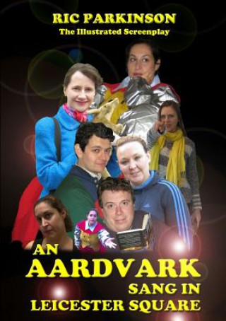 Könyv Aardvark Sang in Leicester Square : the Illustrated Screenplay Ric Parkinson