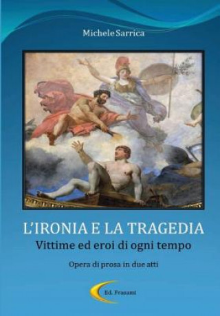 Kniha L'Ironia E La Tragedia - Vittime Ed Eroi Di Ogni Tempo Michele Sarrica