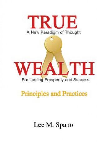 Carte True Wealth - Principles and Practices Lee Spano