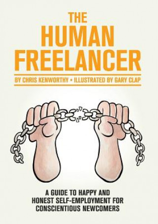 Carte Human Freelancer: A Guide to Happy and Honest Self-Employment for Conscientious Newcomers Chris Kenworthy