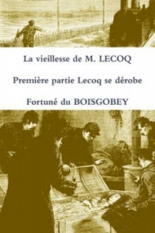 Könyv Vieillesse De M. Lecoq Premiere Partie Lecoq Se Derobe Fortune Du Boisgobey