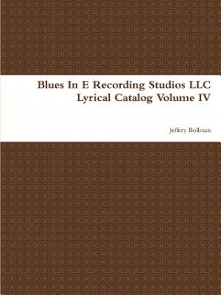 Könyv Blues In E Recording Studios LLC Lyrical Catalog Volume IV Jeffery Bollman