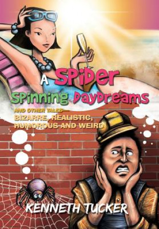 Kniha Spider Spinning Daydreams and Other Tales-Bizarre, Realistic, Humorous and Weird Tucker