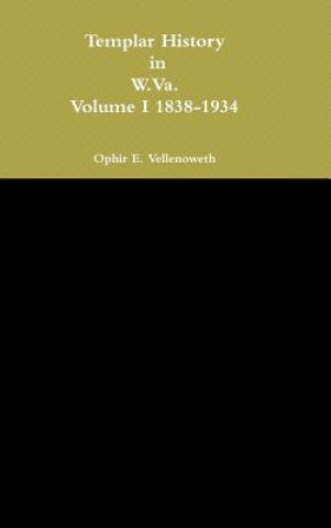 Carte Templar History in W.Va. Volume I 1838-1934 Ophir E Vellenoweth