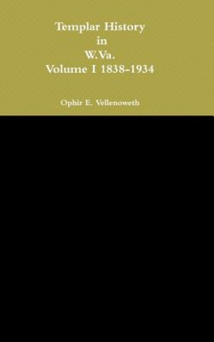 Książka Templar History in W.Va. Volume I 1838-1934 Ophir E Vellenoweth