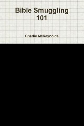 Könyv Bible Smuggling 101 Charlie McReynolds