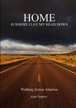 Carte Home is Where I Lay My Head Down: Walking Across America Kent Treptow