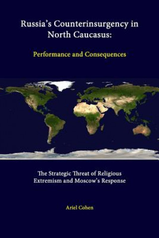 Book Russia's Counterinsurgency in North Caucasus: Performance and Consequences - the Strategic Threat of Religious Extremism and Moscow's Response Strategic Studies Institute