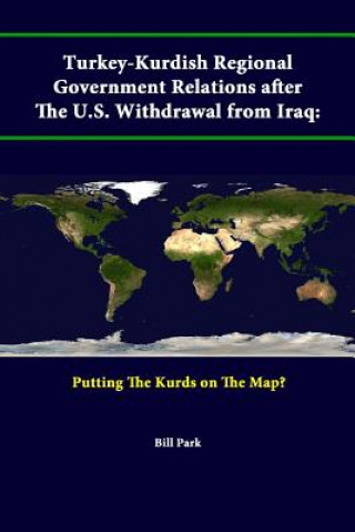 Carte Turkey-Kurdish Regional Government Relations After the U.S. Withdrawal from Iraq: Putting the Kurds on the Map? U S Army War College