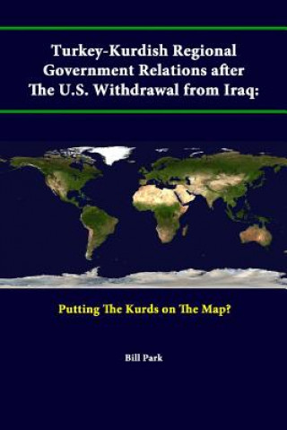 Książka Turkey-Kurdish Regional Government Relations After the U.S. Withdrawal from Iraq: Putting the Kurds on the Map? U S Army War College