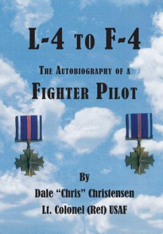 Kniha L-4 to F-4: the Autobiography of a Fighter Pilot Dale Christensen