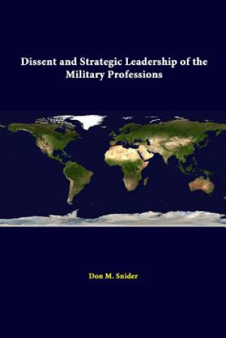 Könyv Dissent and Strategic Leadership of the Military Professions Strategic Studies Institute