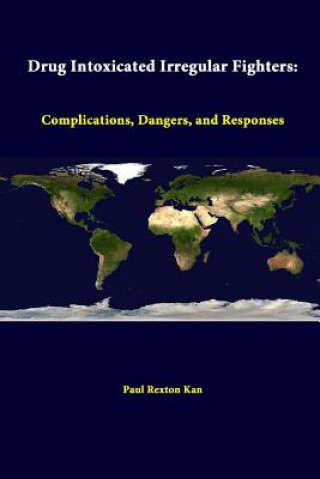 Kniha Drug Intoxicated Irregular Fighters: Complications, Dangers, and Responses Paul Rexton Kan