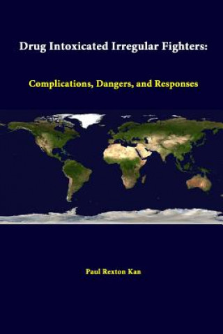 Libro Drug Intoxicated Irregular Fighters: Complications, Dangers, and Responses Paul Rexton Kan