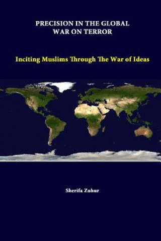 Kniha Precision in the Global War on Terror: Inciting Muslims Through the War of Ideas Sherifa Zuhur