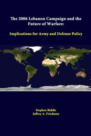 Könyv 2006 Lebanon Campaign and the Future of Warfare: Implications for Army and Defense Policy Jeffrey a Friedman