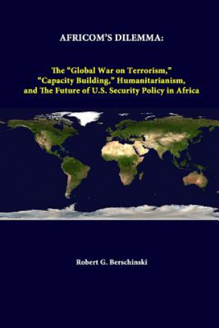 Knjiga Africom's Dilemma: the "Global War on Terrorism," "Capacity Building," Humanitarianism, and the Future of U.S. Security Policy in Africa Robert G Berschinski