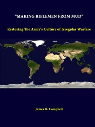 Könyv "Making Riflemen from Mud": Restoring the Army's Culture of Irregular Warfare James D Campbell