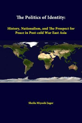 Libro Politics of Identity: History, Nationalism, and the Prospect for Peace in Post-Cold War East Asia Strategic Studies Institute