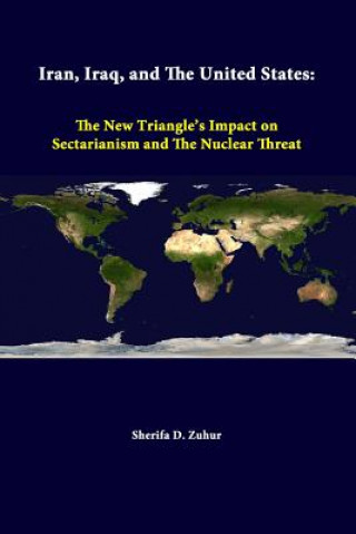 Buch Iran, Iraq, and the United States: the New Triangle's Impact on Sectarianism and the Nuclear Threat Strategic Studies Institute