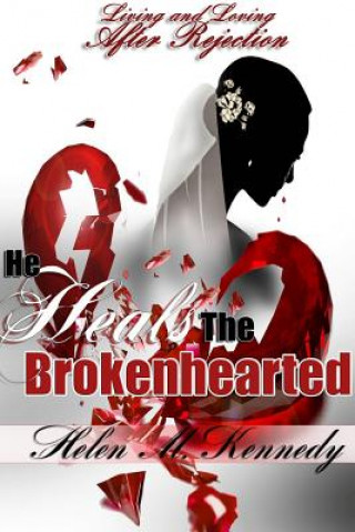 Carte He Heals the Brokenhearted:Living and Loving After Rejection Helen M Kennedy