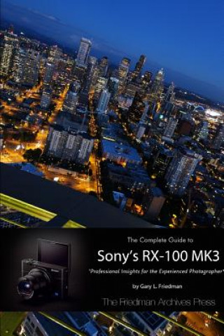 Kniha Complete Guide to Sony's Rx-100 Mk3 (B&W Edition) Gary L Friedman