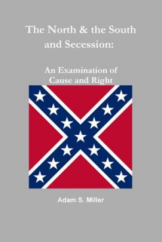 Carte North & the South and Secession: an Examination of Cause and Right Adam S Miller
