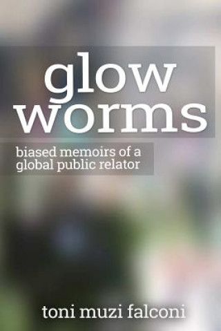Knjiga Glow Worms: Biased Memoirs of a Global Public Relator Toni Muzi Falconi