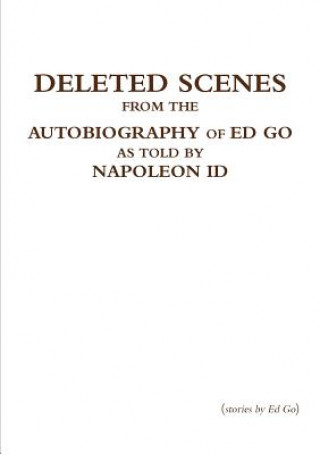 Carte Deleted Scenes from the Autobiography of Ed Go as Told by Napoleon Id Ed Go