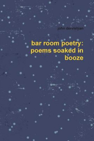 Könyv Bar Room Poetry: Poems Soaked in Booze John Dervishian