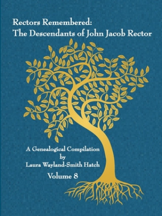 Carte Rectors Remembered: The Descendants of John Jacob Rector Volume 8 Laura Wayland-Smith Hatch
