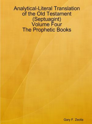 Książka Analytical-Literal Translation of the Old Testament (Septuagint) - Volume Four - the Prophetic Books Gary F Zeolla