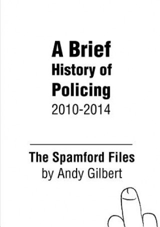 Könyv Spamford Files: A Brief History of Policing 2010-2014 Andy Gilbert