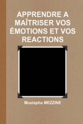 Kniha Apprendre A Maitriser Vos Emotions Et Vos Reactions Mustapha Mezzine