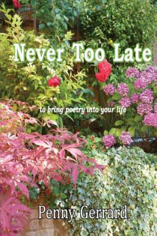 Könyv Never Too Late: to Bring Poetry into Your Life Penny Gerrard