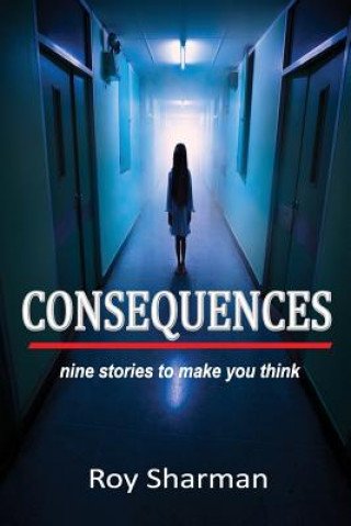 Könyv Consequences: Nine Stories to Make You Think Roy Sharman