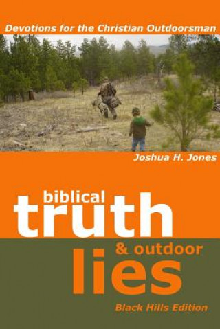 Книга Biblical Truth and Outdoor Lies: Devotions for the Christian Outdoorsman Black Hills Edition Joshua H Jones