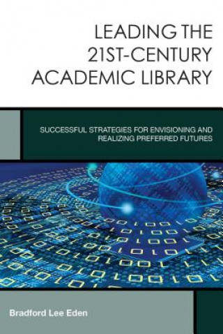 Kniha Leading the 21st-Century Academic Library Bradford Lee Eden