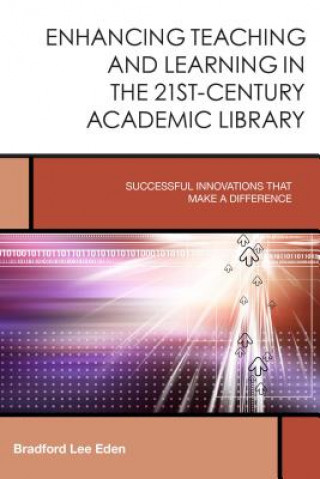 Книга Enhancing Teaching and Learning in the 21st-Century Academic Library Bradford Lee Eden